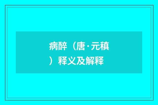 病醉（唐·元稹）释义及解释
