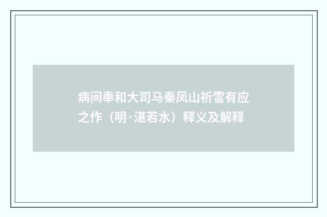 病间奉和大司马秦凤山祈雪有应之作（明·湛若水）释义及解释