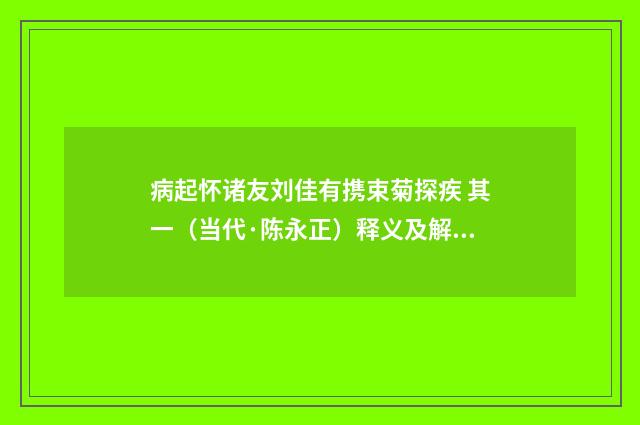 病起怀诸友刘佳有携束菊探疾 其一（当代·陈永正）释义及解释