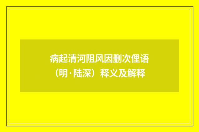 病起清河阻风因删次俚语（明·陆深）释义及解释