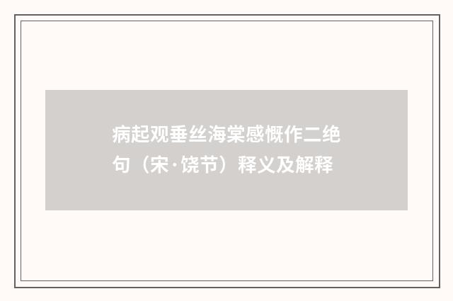 病起观垂丝海棠感慨作二绝句（宋·饶节）释义及解释