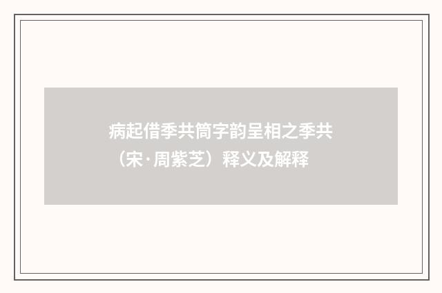病起借季共筒字韵呈相之季共（宋·周紫芝）释义及解释