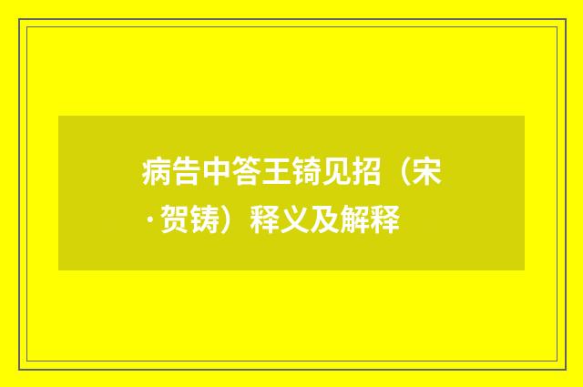 病告中答王锜见招（宋·贺铸）释义及解释