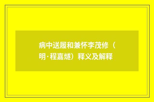 病中送履和兼怀李茂修（明·程嘉燧）释义及解释