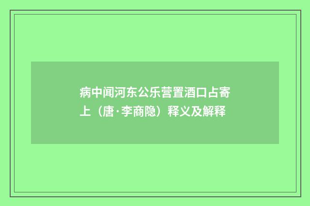 病中闻河东公乐营置酒口占寄上（唐·李商隐）释义及解释