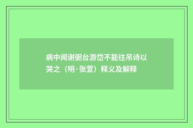 病中闻谢弼台游岱不能往吊诗以哭之（明·张萱）释义及解释
