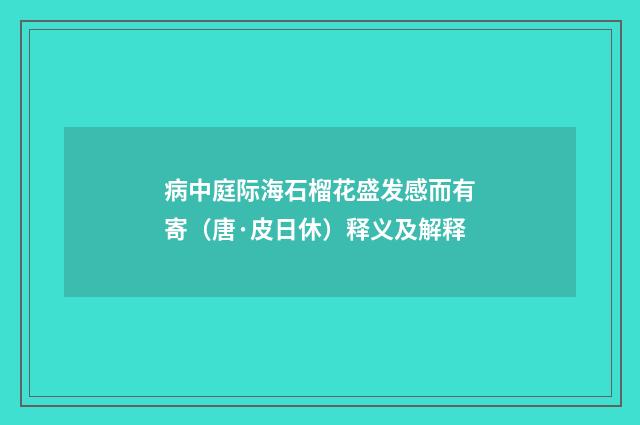 病中庭际海石榴花盛发感而有寄（唐·皮日休）释义及解释