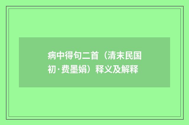病中得句二首（清末民国初·费墨娟）释义及解释
