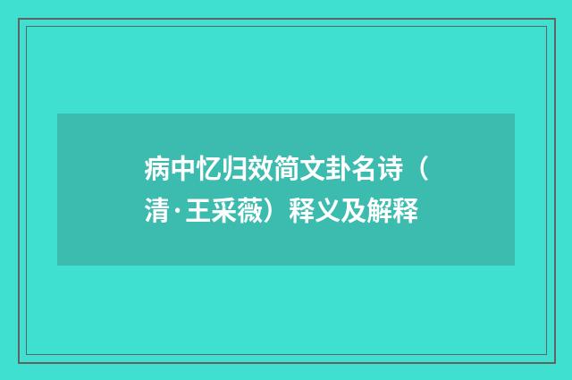 病中忆归效简文卦名诗（清·王采薇）释义及解释