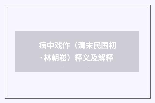 病中戏作（清末民国初·林朝崧）释义及解释