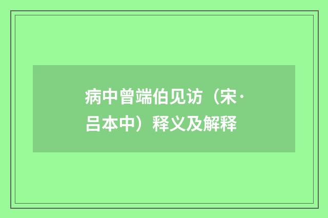 病中曾端伯见访（宋·吕本中）释义及解释