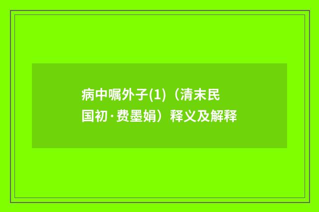 病中嘱外子(1)（清末民国初·费墨娟）释义及解释