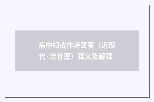病中妇戒作诗赋答（近现代·涂世恩）释义及解释