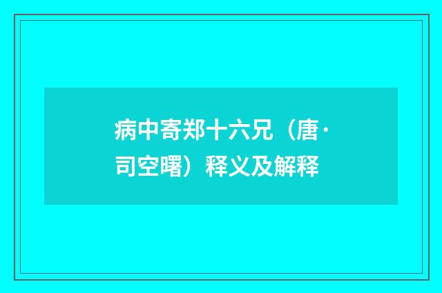病中寄郑十六兄（唐·司空曙）释义及解释