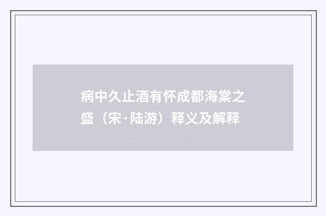 病中久止酒有怀成都海棠之盛（宋·陆游）释义及解释