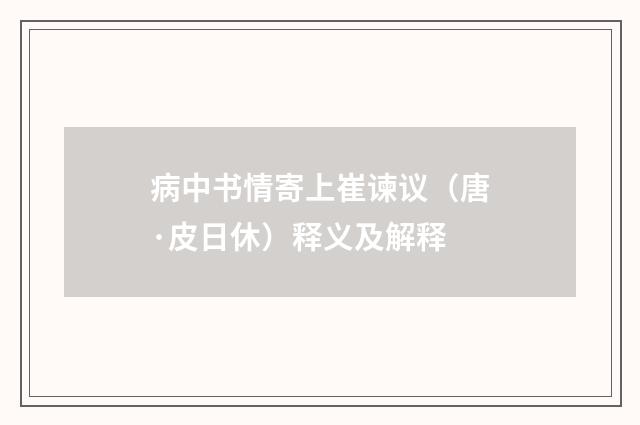 病中书情寄上崔谏议（唐·皮日休）释义及解释