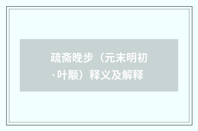 疏斋晚步（元末明初·叶颙）释义及解释