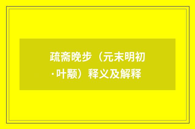 疏斋晚步（元末明初·叶颙）释义及解释