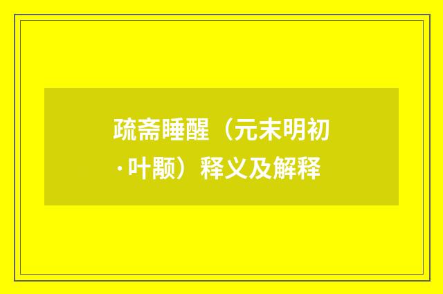 疏斋睡醒（元末明初·叶颙）释义及解释
