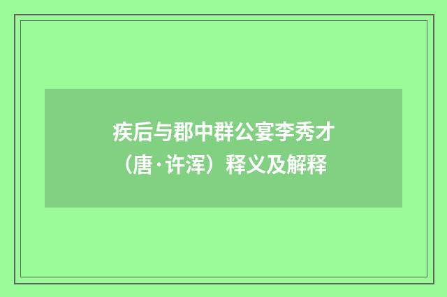 疾后与郡中群公宴李秀才（唐·许浑）释义及解释