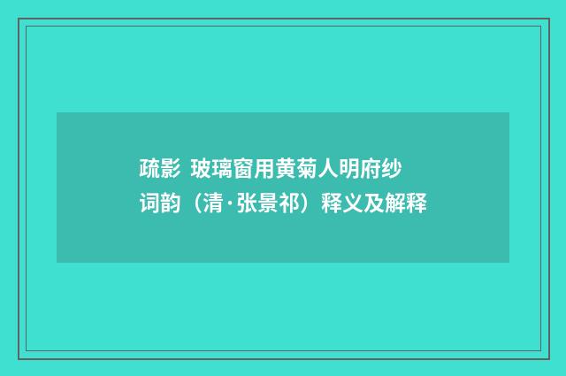 疏影 玻璃窗用黄菊人明府纱词韵（清·张景祁）释义及解释