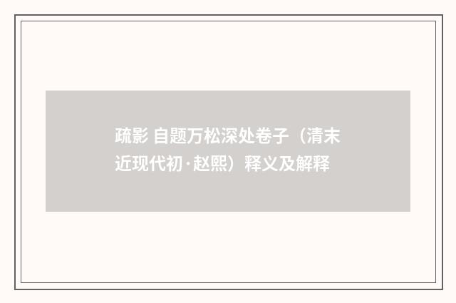 疏影 自题万松深处卷子（清末近现代初·赵熙）释义及解释