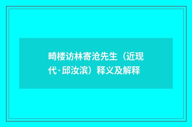 畸楼访林寄沧先生（近现代·邱汝滨）释义及解释