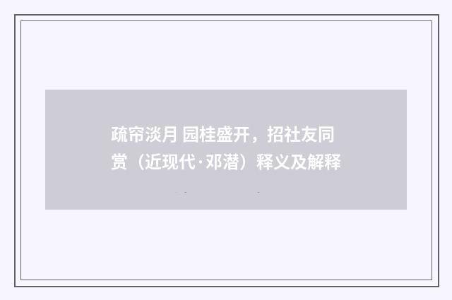 疏帘淡月 园桂盛开，招社友同赏（近现代·邓潜）释义及解释
