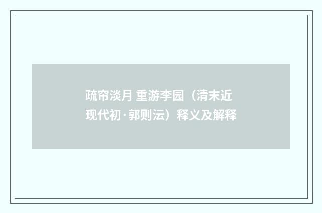 疏帘淡月 重游李园（清末近现代初·郭则沄）释义及解释