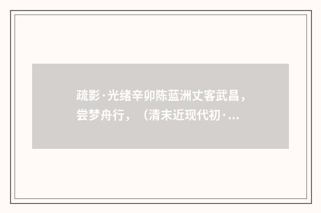 疏影·光绪辛卯陈蓝洲丈客武昌，尝梦舟行，（清末近现代初·金兆蕃）释义及解释
