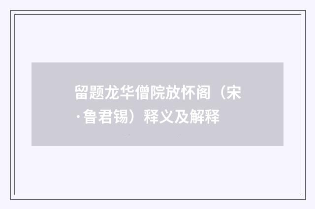 留题龙华僧院放怀阁（宋·鲁君锡）释义及解释