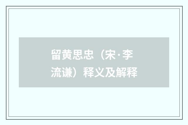留黄思忠（宋·李流谦）释义及解释