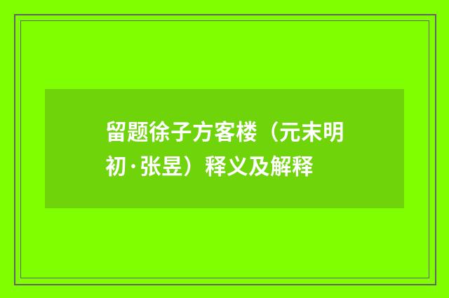 留题徐子方客楼（元末明初·张昱）释义及解释