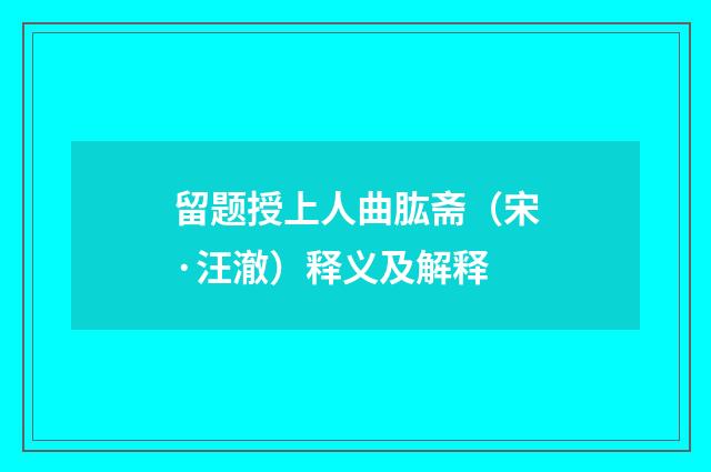 留题授上人曲肱斋（宋·汪澈）释义及解释