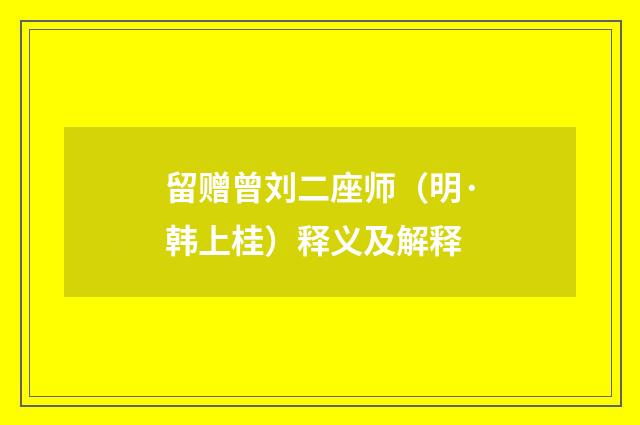 留赠曾刘二座师（明·韩上桂）释义及解释