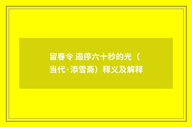 留春令 遏停六十秒的光（当代·添雪斋）释义及解释