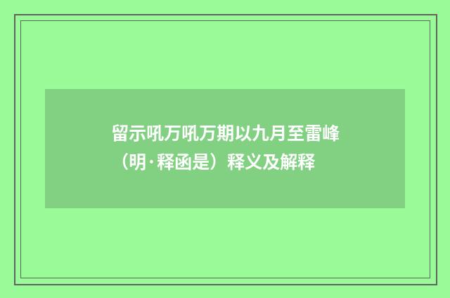 留示吼万吼万期以九月至雷峰（明·释函是）释义及解释