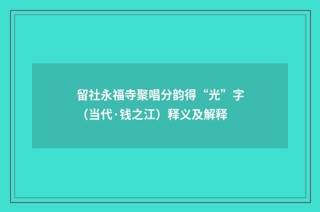 留社永福寺聚唱分韵得“光”字（当代·钱之江）释义及解释