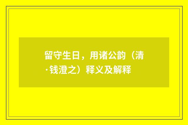 留守生日，用诸公韵（清·钱澄之）释义及解释