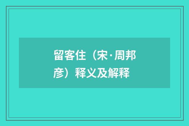 留客住（宋·周邦彦）释义及解释