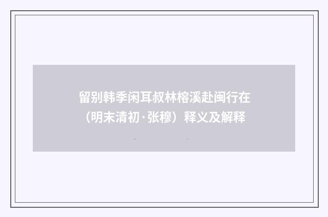 留别韩季闲耳叔林榕溪赴闽行在（明末清初·张穆）释义及解释