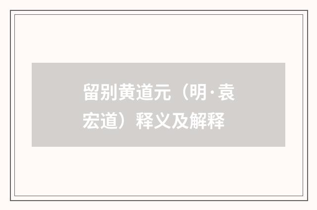 留别黄道元（明·袁宏道）释义及解释