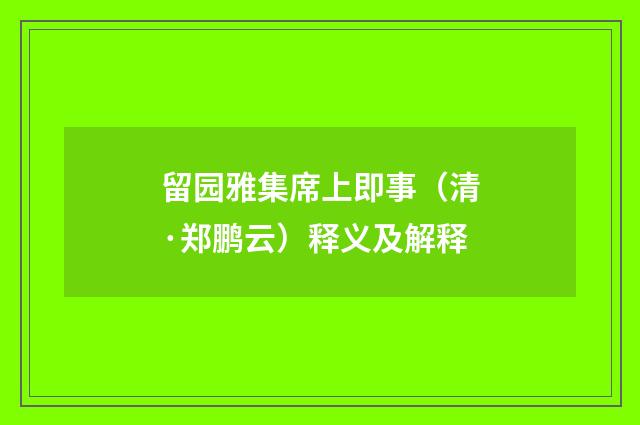 留园雅集席上即事（清·郑鹏云）释义及解释