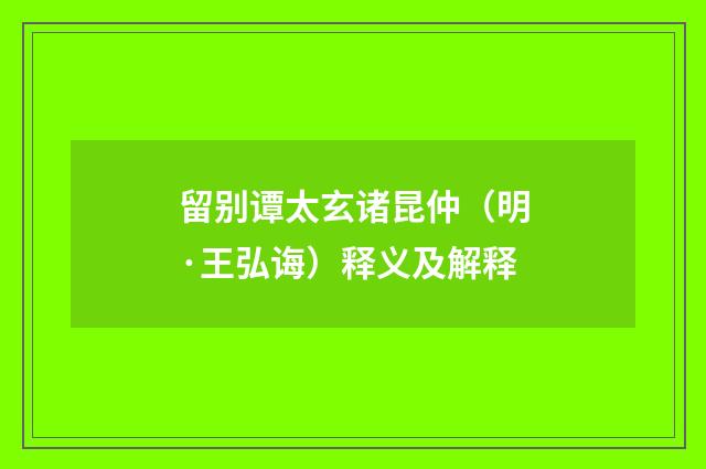 留别谭太玄诸昆仲（明·王弘诲）释义及解释