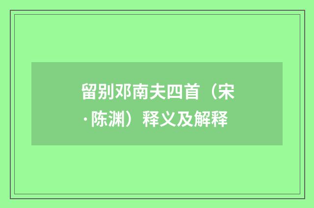 留别邓南夫四首（宋·陈渊）释义及解释