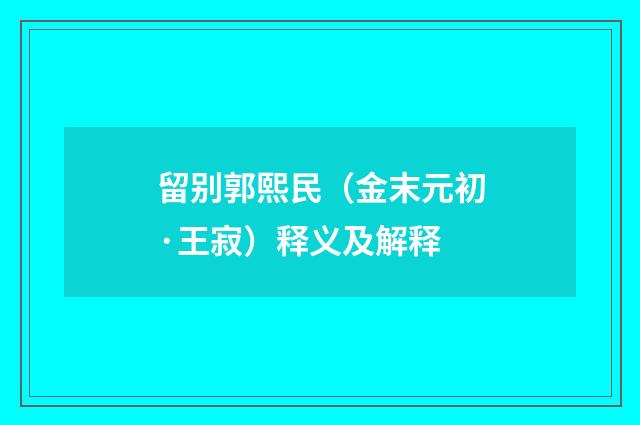 留别郭熙民（金末元初·王寂）释义及解释