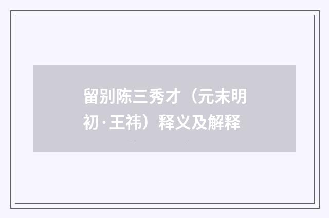 留别陈三秀才（元末明初·王祎）释义及解释