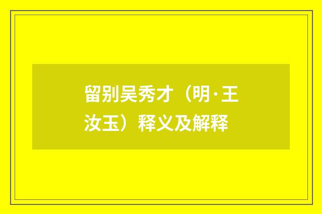 留别吴秀才（明·王汝玉）释义及解释