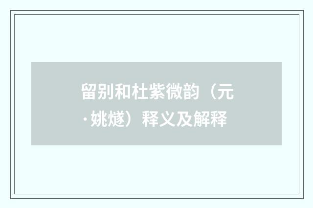 留别和杜紫微韵（元·姚燧）释义及解释