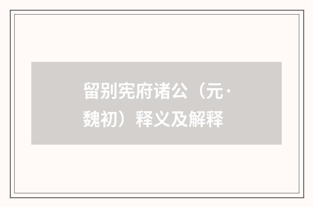 留别宪府诸公（元·魏初）释义及解释